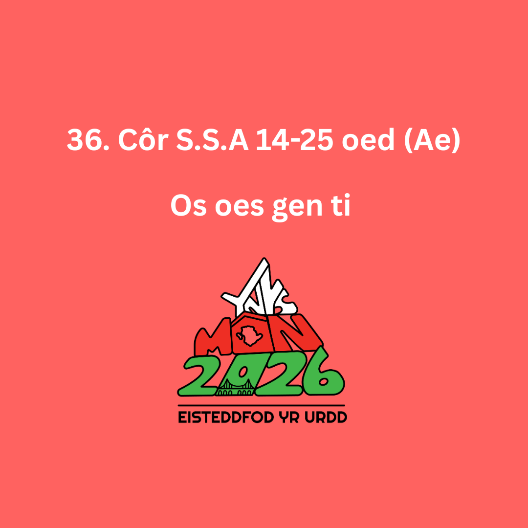 36. Côr S.S.A, 14-25 oed (Ae), Os oes gen ti