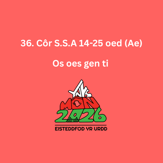 36. Côr S.S.A, 14-25 oed (Ae), Os oes gen ti