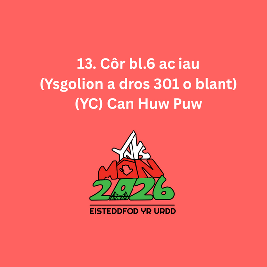 13. Côr bl.6 ac iau (Ysgolion a dros 301 o blant) (YC) Cân Huw Puw
